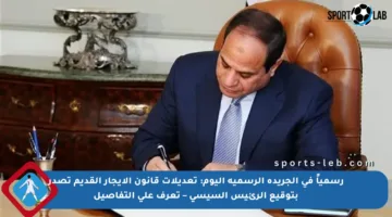 رسمياً في الجريدة الرسمية اليوم: تعديلات قانون الإيجار القديم تصدر بتوقيع الرئيس السيسي – تعرف على التفاصيل